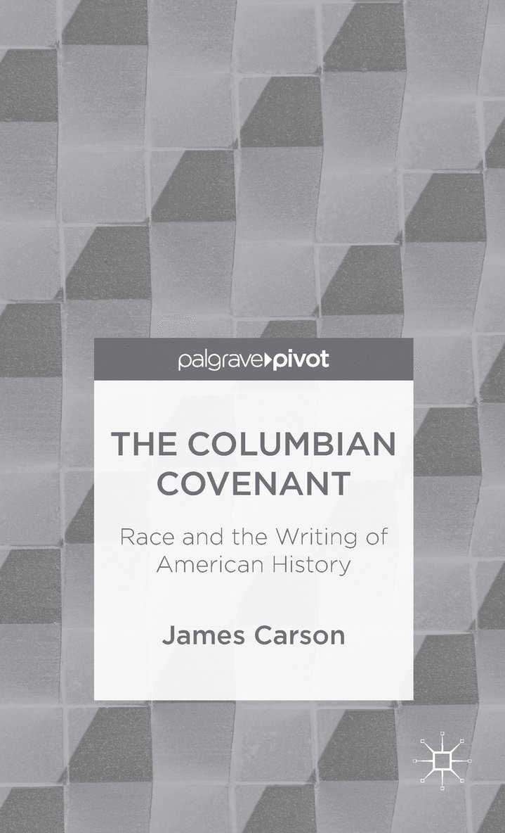 James Carson - Columbian Covenant: Race and the Writing of American History, Inbunden