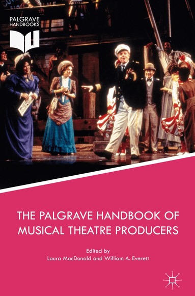 Laura MacDonald, William A. Everett - Palgrave Handbook of Musical Theatre Producers, Inbunden