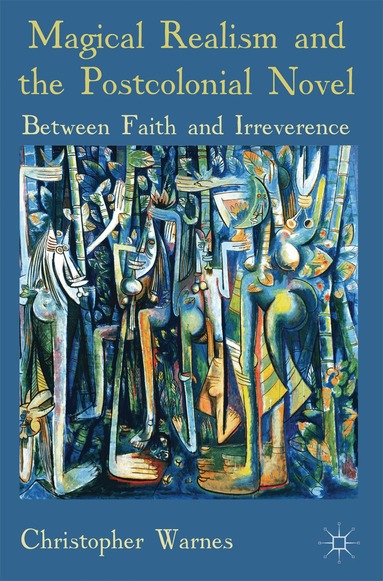Christopher Warnes - Magical Realism and the Postcolonial Novel, Häftad