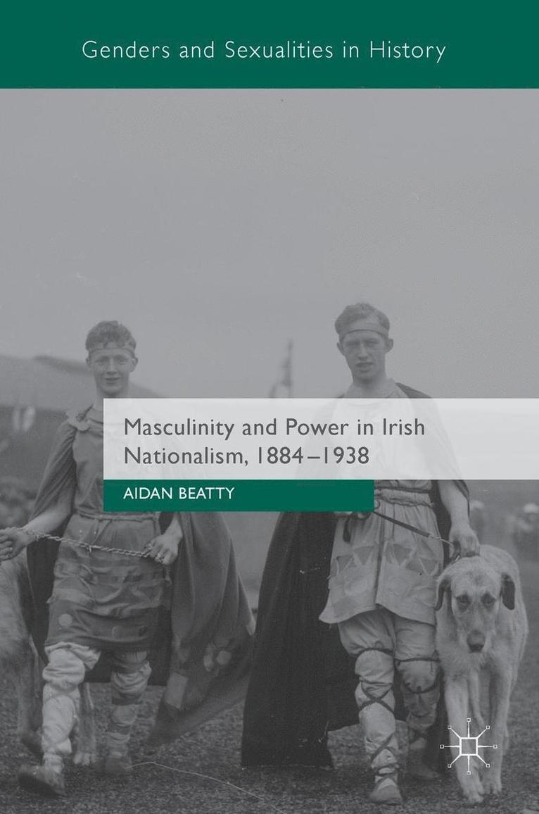 Masculinity and Power in Irish Nationalism, 1884-1938