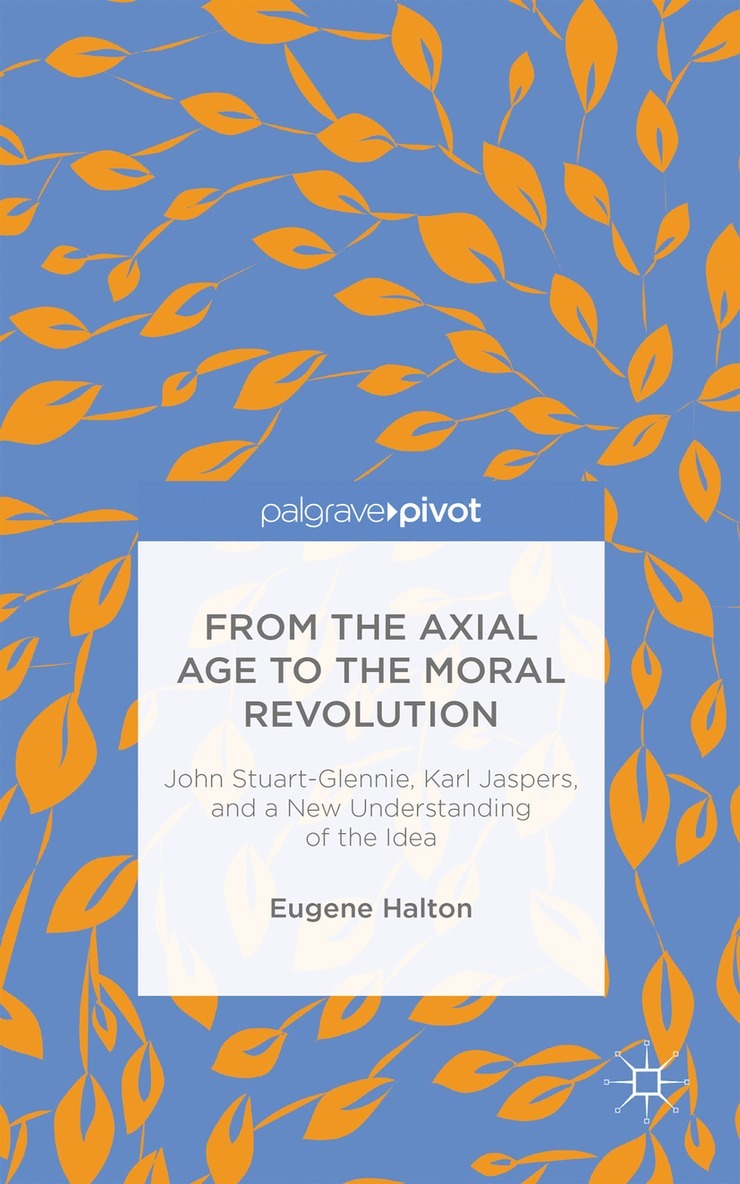 From the Axial Age to the Moral Revolution: John Stuart-Glennie, Karl Jaspers, and a New Understanding of the Idea
