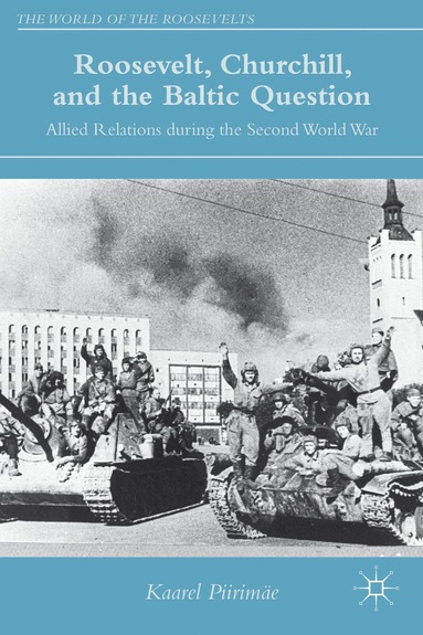 K. Piirimäe - Roosevelt, Churchill, and the Baltic Question, Inbunden