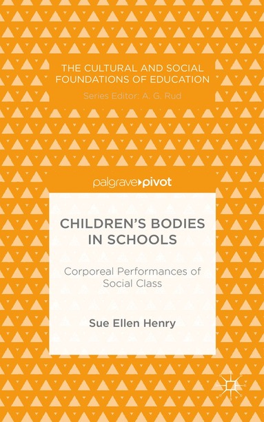 S. Henry - Children’s Bodies in Schools: Corporeal Performances of Social Class, Inbunden