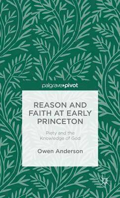 Reason and Faith at Early Princeton: Piety and the Knowledge of God 1