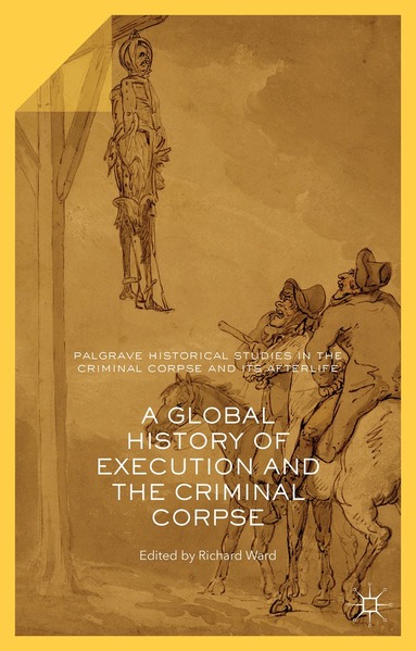 Richard Ward - Global History of Execution and the Criminal Corpse, Inbunden