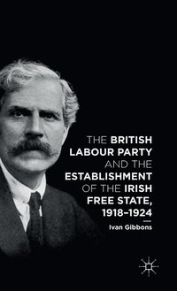 bokomslag The British Labour Party and the Establishment of the Irish Free State, 1918-1924