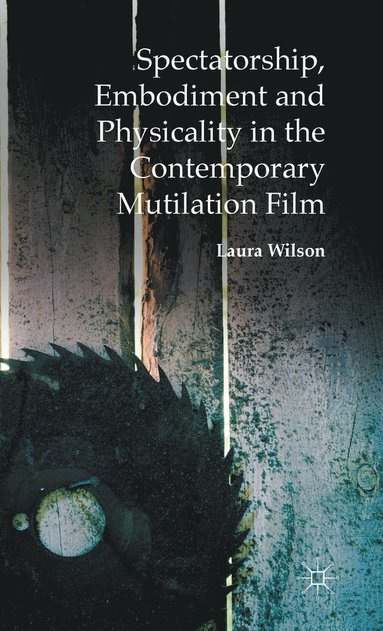 bokomslag Spectatorship, Embodiment and Physicality in the Contemporary Mutilation Film