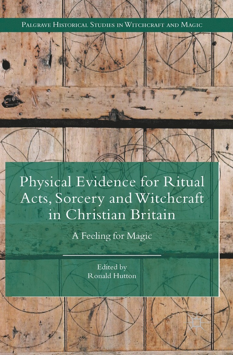 Ronald Hutton - Physical Evidence for Ritual Acts, Sorcery and Witchcraft in Christian Britain, Inbunden