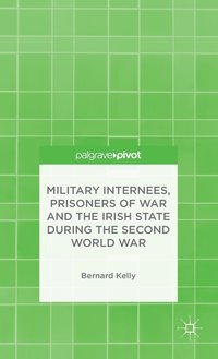 bokomslag Military Internees, Prisoners of War and the Irish State during the Second World War