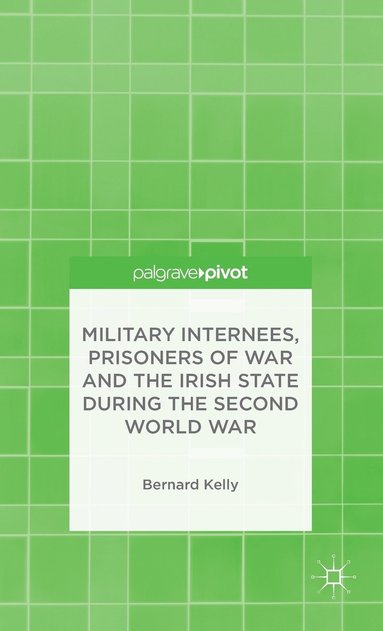 bokomslag Military Internees, Prisoners of War and the Irish State during the Second World War