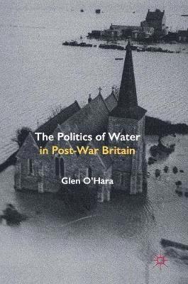 Glen O'Hara - Politics of Water in Post-War Britain, Inbunden