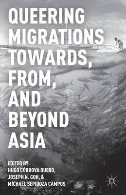 Hugo Córdova Quero, Michael Sepidoza Campos, J. Goh - Queering Migrations Towards, From, and Beyond Asia, Inbunden