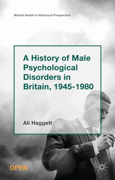 Alison Haggett - History of Male Psychological Disorders in Britain, 1945-1980, Inbunden