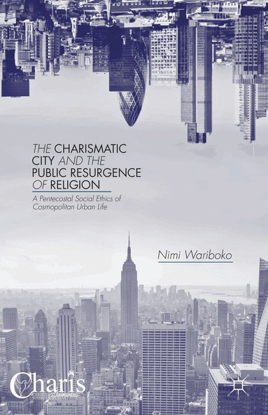 N. Wariboko - Charismatic City and the Public Resurgence of Religion, Inbunden
