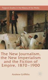 bokomslag The New Journalism, the New Imperialism and the Fiction of Empire, 1870-1900