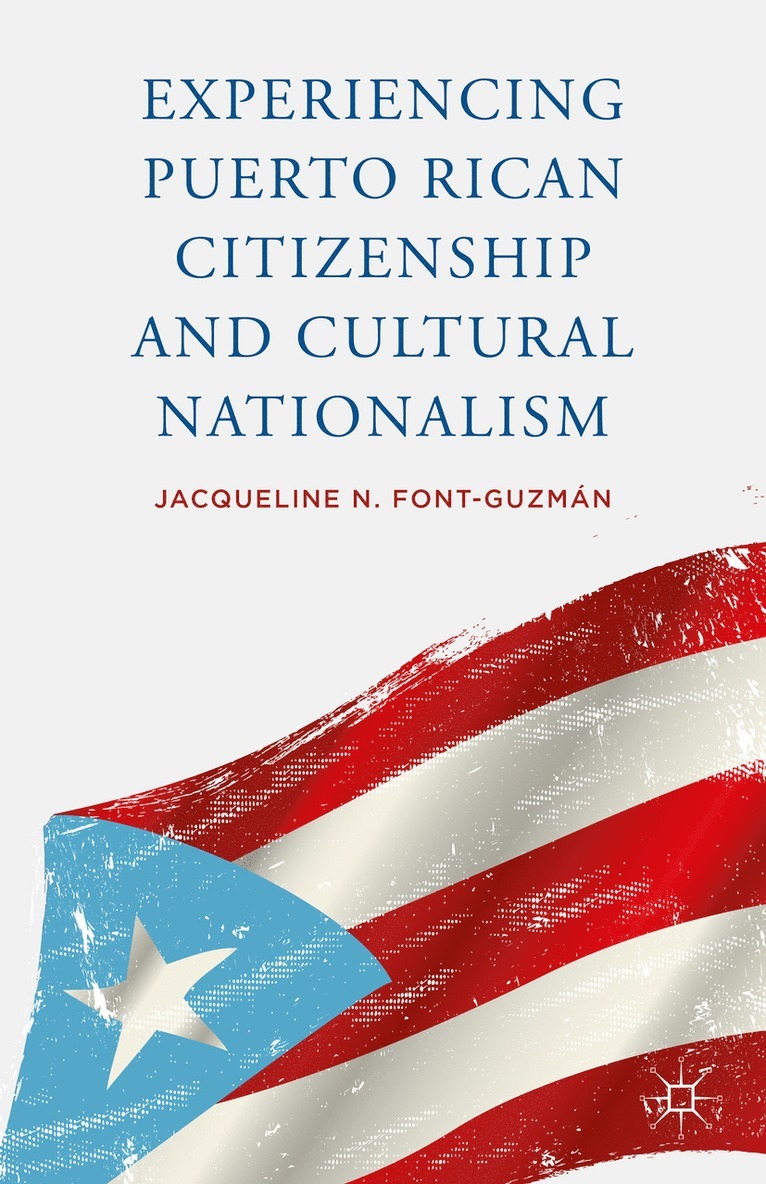 J. Font-Guzmán, J. Font-Guzman, Jacqueline N Font-Guzman - Experiencing Puerto Rican Citizenship and Cultural Nationalism, Inbunden