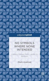 bokomslag No Symbols Where None Intended: Literary Essays from Laclos to Beckett