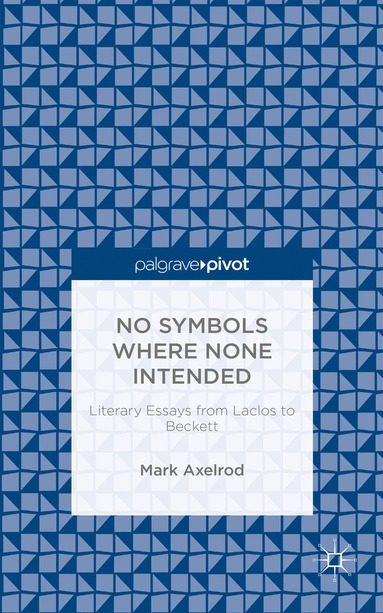 bokomslag No Symbols Where None Intended: Literary Essays from Laclos to Beckett