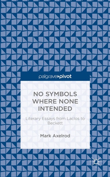 bokomslag No Symbols Where None Intended: Literary Essays from Laclos to Beckett