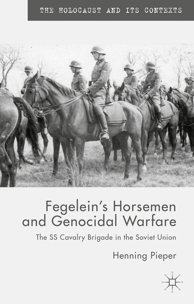 H. Pieper - Fegelein's Horsemen and Genocidal Warfare, Inbunden