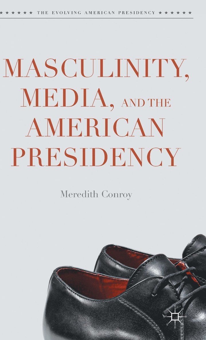 Meredith Conroy - Masculinity, Media, and the American Presidency, Inbunden