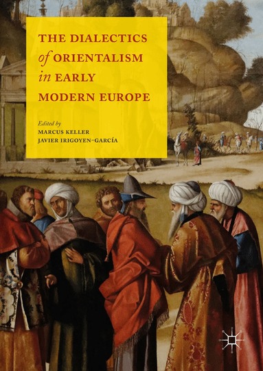 Marcus Keller, Javier Irigoyen-García - Dialectics of Orientalism in Early Modern Europe, Inbunden