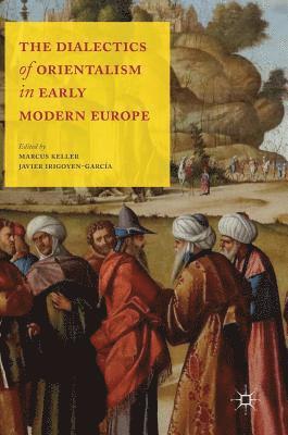 bokomslag The Dialectics of Orientalism in Early Modern Europe