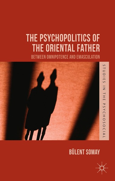 B. Somay - Psychopolitics of the Oriental Father, Inbunden