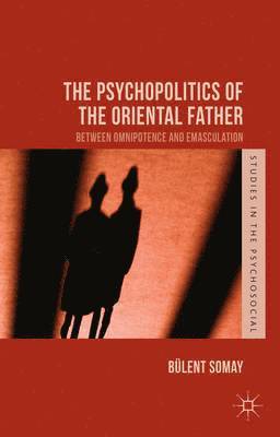 bokomslag The Psychopolitics of the Oriental Father