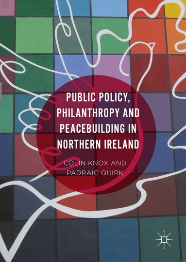 Colin Knox, Padraic Quirk - Public Policy, Philanthropy and Peacebuilding in Northern Ireland, Inbunden