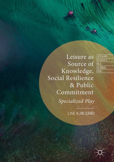 Lise Kjølsrød - Leisure as Source of Knowledge, Social Resilience and Public Commitment, Inbunden