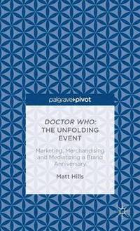 bokomslag Doctor Who: The Unfolding Event - Marketing, Merchandising and Mediatizing a Brand Anniversary