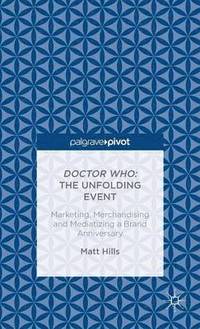 bokomslag Doctor Who: The Unfolding Event - Marketing, Merchandising and Mediatizing a Brand Anniversary