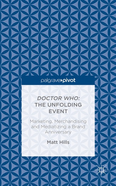 Matt Hills - Doctor Who: The Unfolding Event — Marketing, Merchandising and Mediatizing a Brand Anniversary, Inbunden