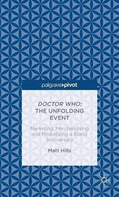 bokomslag Doctor Who: The Unfolding Event  Marketing, Merchandising and Mediatizing a Brand Anniversary