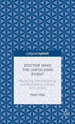 bokomslag Doctor Who: The Unfolding Event - Marketing, Merchandising and Mediatizing a Brand Anniversary