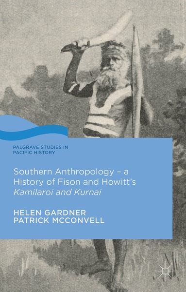 Helen Gardner, Patrick McConvell - Southern Anthropology - a History of Fison and Howitt’s Kamilaroi and Kurnai, Inbunden