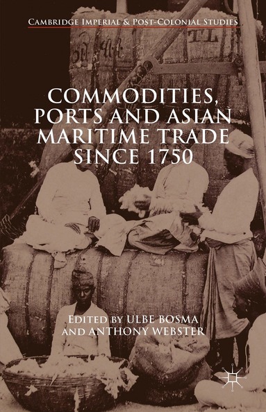 Anthony Webster, Ulbe Bosma - Commodities, Ports and Asian Maritime Trade Since 1750, Inbunden