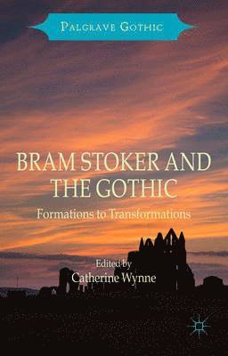 Catherine Wynne - Bram Stoker and the Gothic: Formations to Transformations, Inbunden