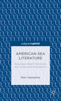 bokomslag American Sea Literature: Seascapes, Beach Narratives, and Underwater Explorations