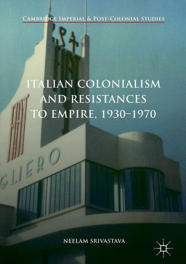 Neelam Srivastava - Italian Colonialism and Resistances to Empire, 1930-1970, Inbunden