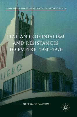 Italian Colonialism and Resistances to Empire, 1930-1970 1