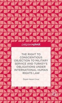 bokomslag The Right to Conscientious Objection to Military Service and Turkeys Obligations under International Human Rights Law