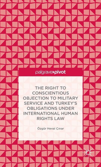 bokomslag The Right to Conscientious Objection to Military Service and Turkeys Obligations under International Human Rights Law