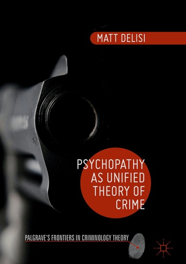 Matt DeLisi - Psychopathy as Unified Theory of Crime, Inbunden
