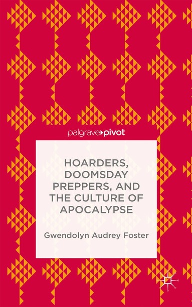 Gwendolyn Audrey Foster - Hoarders, Doomsday Preppers, and the Culture of Apocalypse, Inbunden