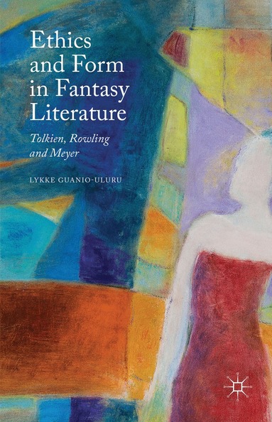 Lykke Guanio-Uluru - Ethics and Form in Fantasy Literature, Inbunden