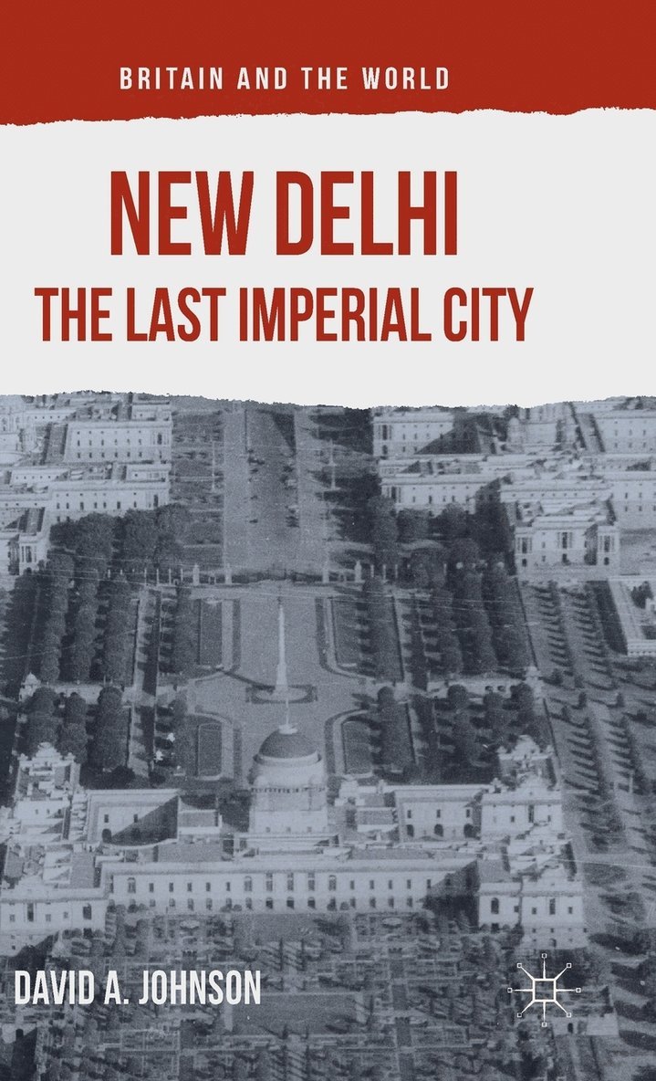 D. Johnson, David A. Johnson - New Delhi: The Last Imperial City, Inbunden