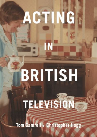 Tom Cantrell, Christopher Hogg - Acting in British Television, Inbunden