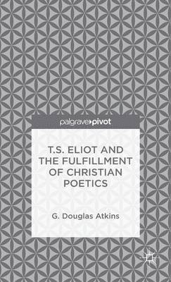T.S. Eliot and the Fulfillment of Christian Poetics 1